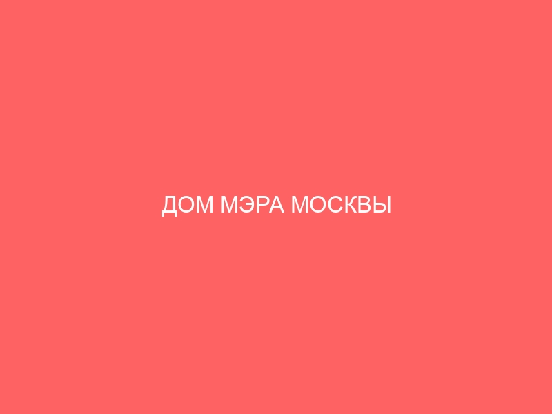 ДОМ МЭРА МОСКВЫ