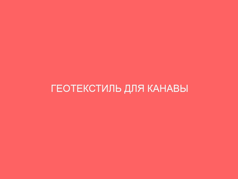 ГЕОТЕКСТИЛЬ ДЛЯ КАНАВЫ